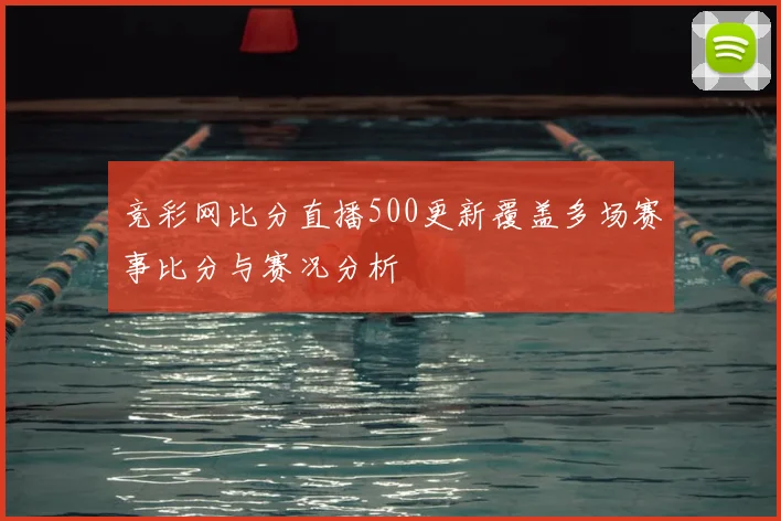 竞彩网比分直播500更新覆盖多场赛事比分与赛况分析