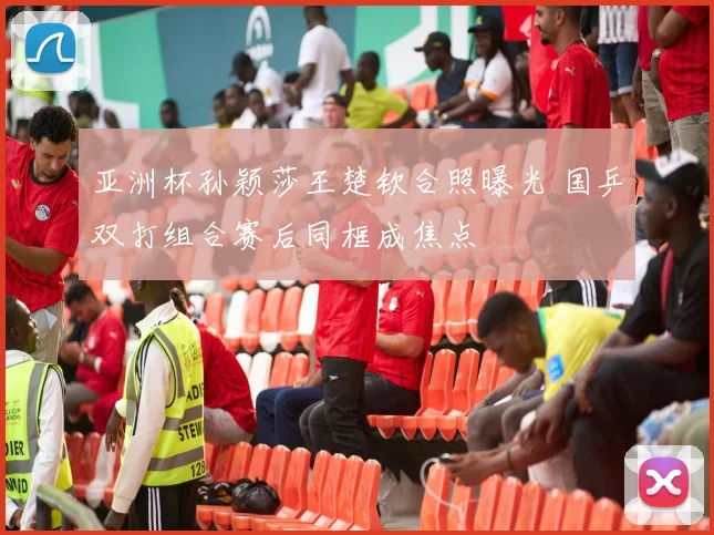 亚洲杯孙颖莎王楚钦合照曝光 国乒双打组合赛后同框成焦点