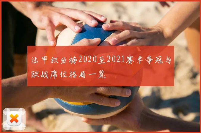 法甲积分榜2020至2021赛季争冠与欧战席位格局一览